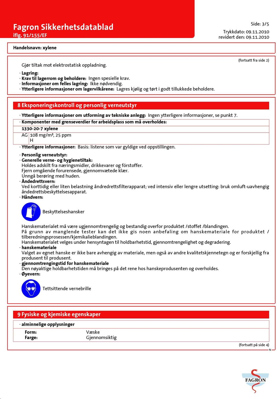 (fortsatt fra side 2) 8 Eksponeringskontroll og personlig verneutstyr Ytterligere informasjoner om utforming av tekniske anlegg: Ingen ytterligere informasjoner, se punkt 7.