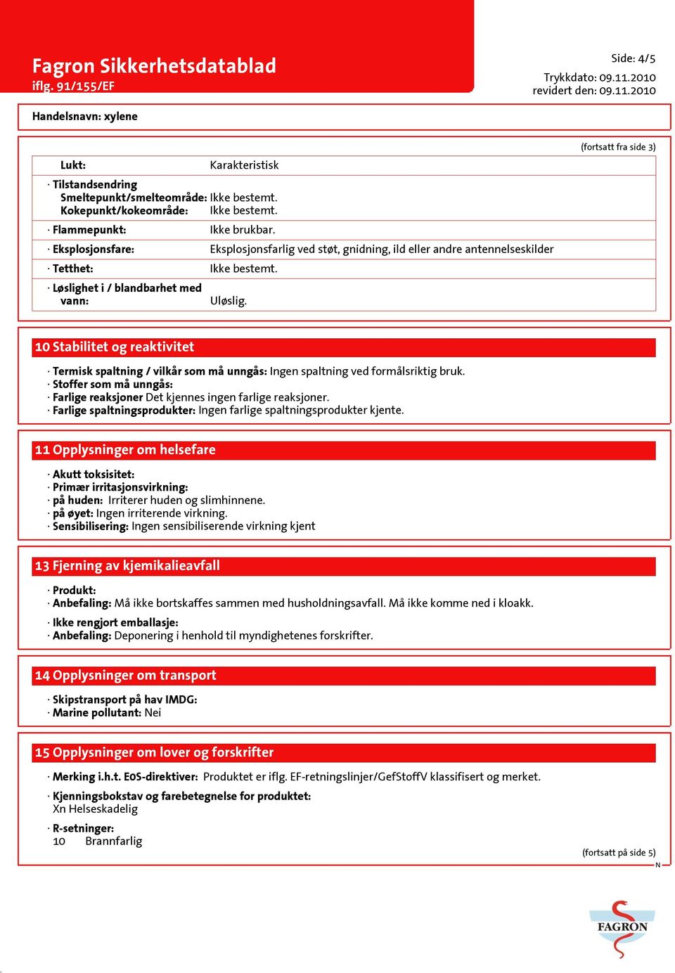 (fortsatt fra side 3) 10 Stabilitet og reaktivitet Termisk spaltning / vilkår som må unngås: Ingen spaltning ved formålsriktig bruk.