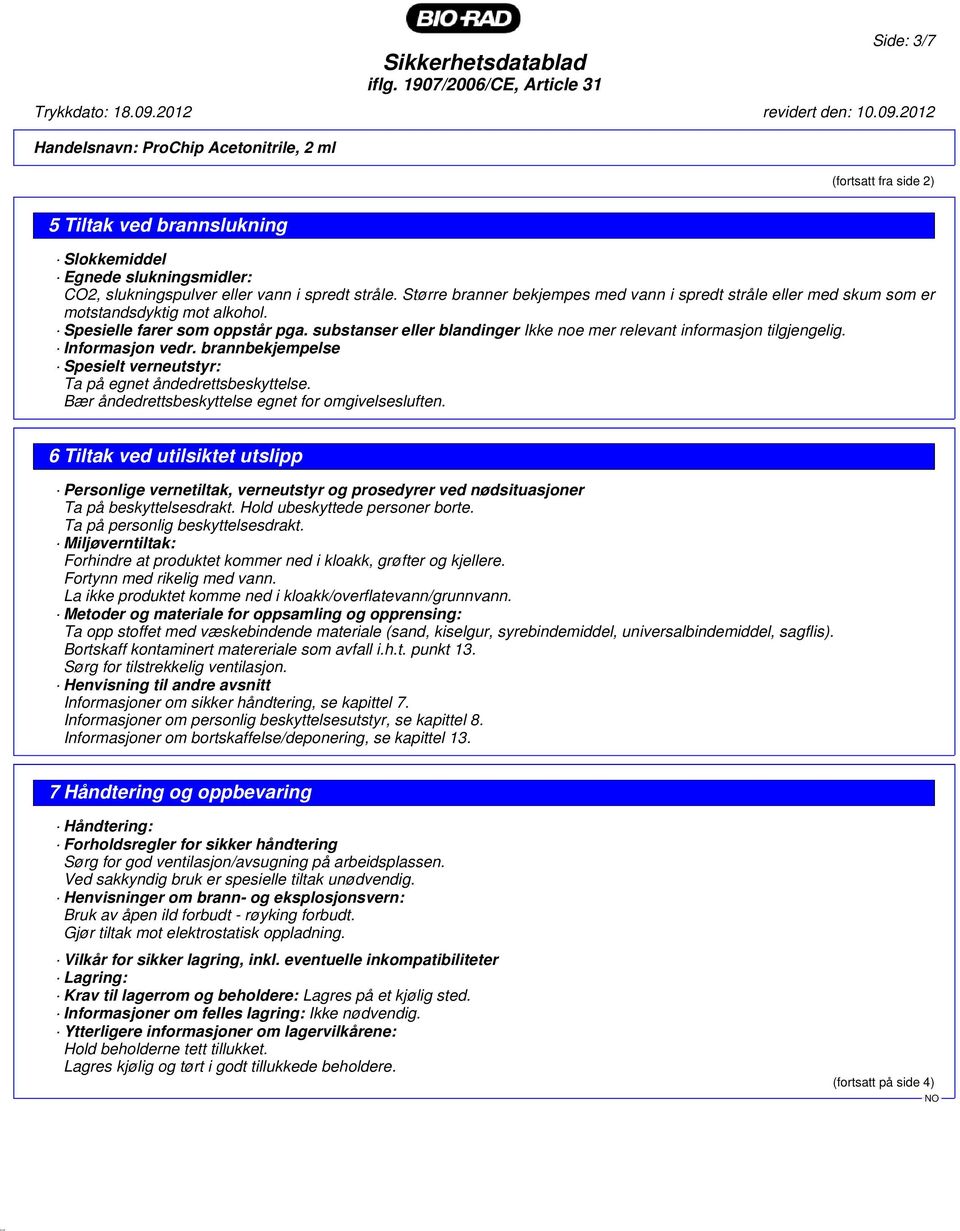 substanser eller blandinger Ikke noe mer relevant informasjon tilgjengelig. Informasjon vedr. brannbekjempelse Spesielt verneutstyr: Ta på egnet åndedrettsbeskyttelse.