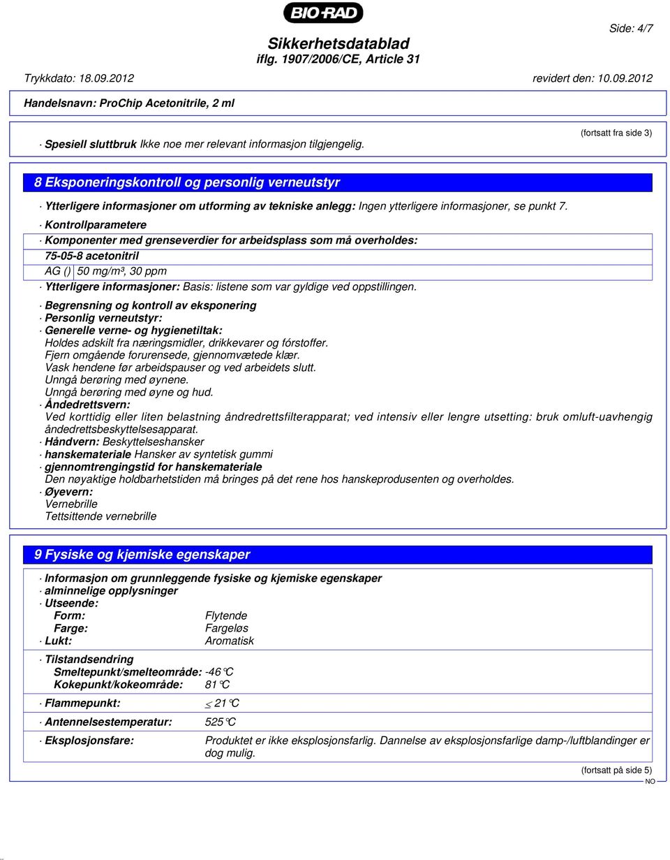 Kontrollparametere Komponenter med grenseverdier for arbeidsplass som må overholdes: 75-05-8 acetonitril AG () 50 mg/m³, 30 ppm Ytterligere informasjoner: Basis: listene som var gyldige ved