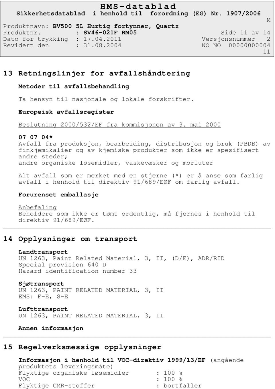 mai 2000 07 07 04* Avfall fra produksjon, bearbeiding, distribusjon og bruk (PBDB) av finkjemikalier og av kjemiske produkter som ikke er spesifisert andre steder; andre organiske løsemidler,