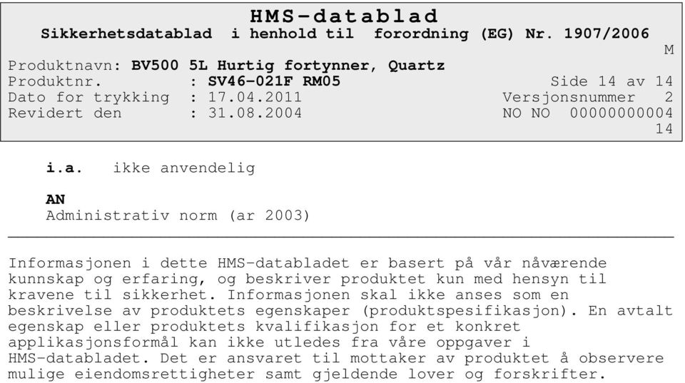 ikke anvendelig AN Administrativ norm (ar 2003) Informasjonen i dette HS-databladet er basert på vår nåværende kunnskap og erfaring, og beskriver