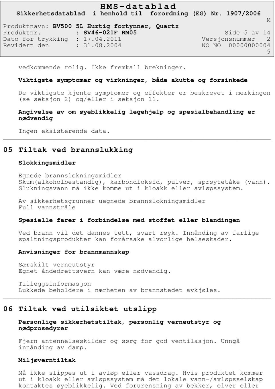 Angivelse av om øyeblikkelig legehjelp og spesialbehandling er nødvendig Ingen eksisterende data.