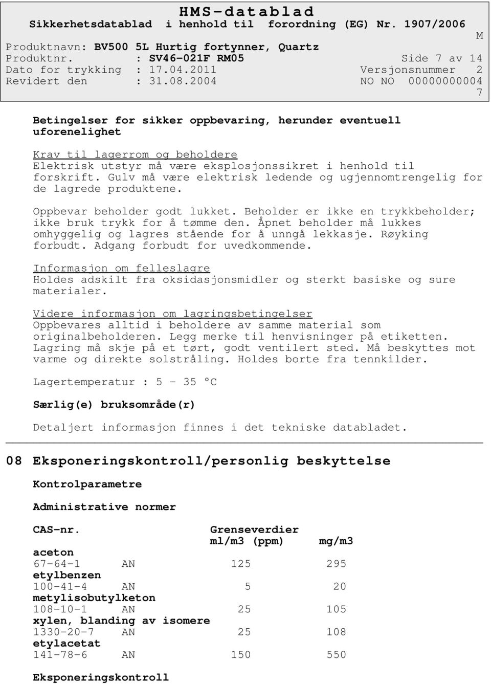 Gulv må være elektrisk ledende og ugjennomtrengelig for de lagrede produktene. Oppbevar beholder godt lukket. Beholder er ikke en trykkbeholder; ikke bruk trykk for å tømme den.