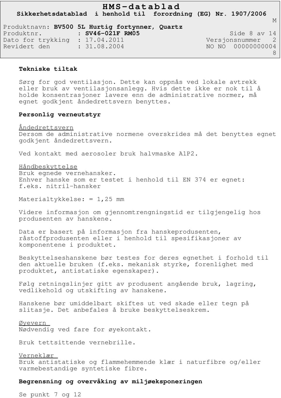 Personlig verneutstyr Åndedrettsvern Dersom de administrative normene overskrides må det benyttes egnet godkjent åndedrettsvern. Ved kontakt med aerosoler bruk halvmaske A1P2.