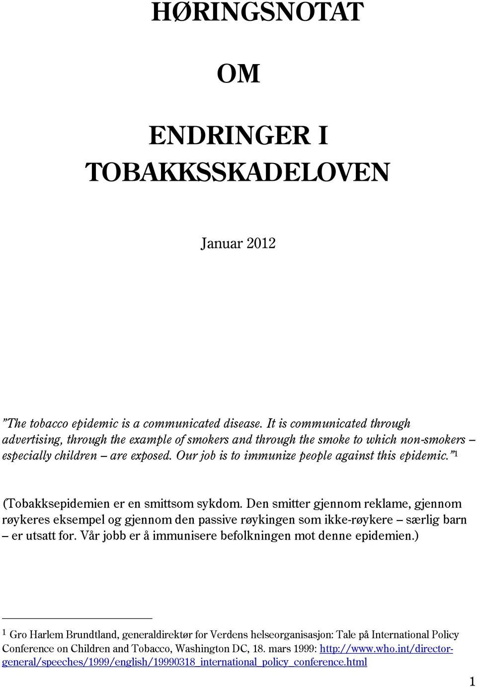 1 (Tobakksepidemien er en smittsom sykdom. Den smitter gjennom reklame, gjennom røykeres eksempel og gjennom den passive røykingen som ikke-røykere særlig barn er utsatt for.