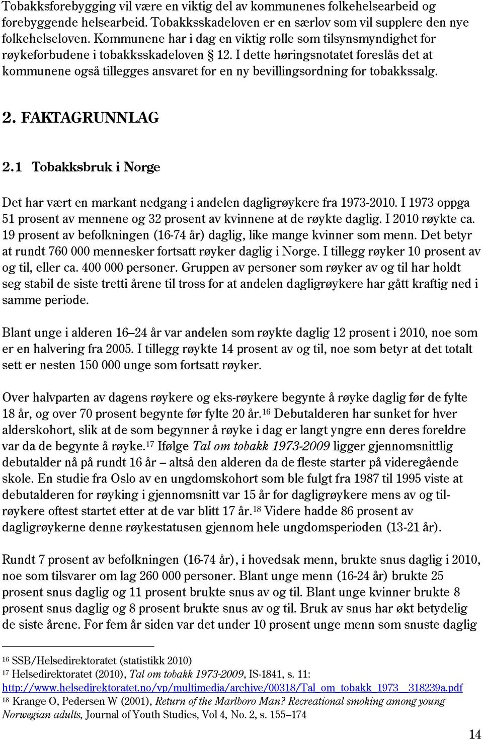 I dette høringsnotatet foreslås det at kommunene også tillegges ansvaret for en ny bevillingsordning for tobakkssalg. 2. FAKTAGRUNNLAG 2.