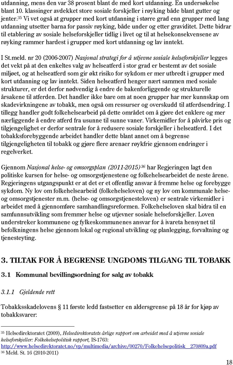 Dette bidrar til etablering av sosiale helseforskjeller tidlig i livet og til at helsekonsekvensene av røyking rammer hardest i grupper med kort utdanning og lav inntekt. I St.meld.