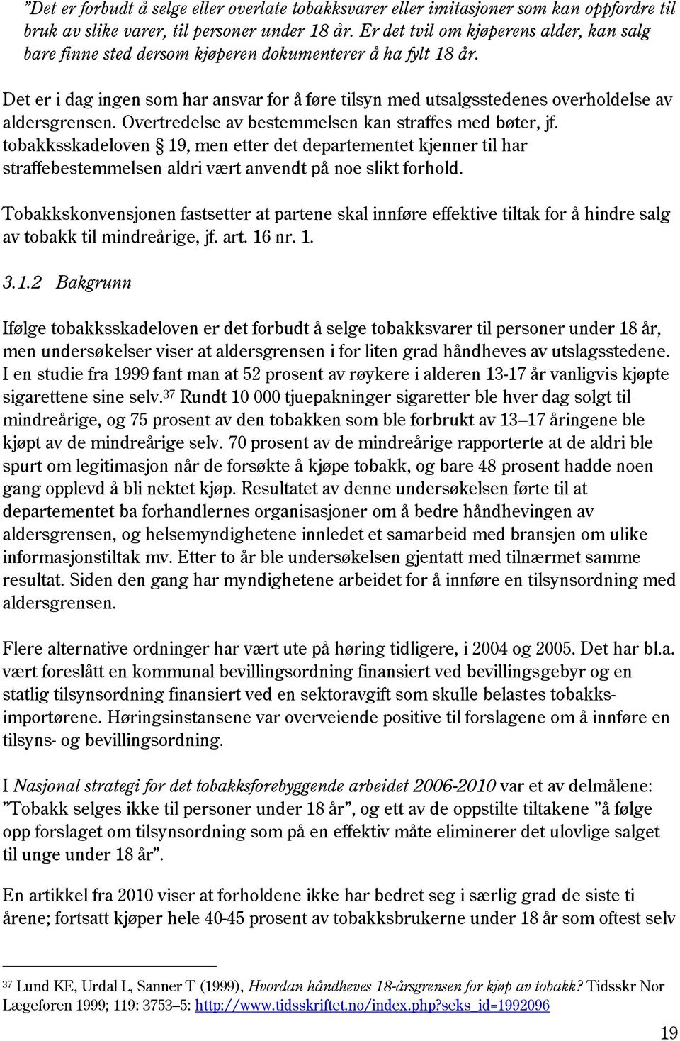 Det er i dag ingen som har ansvar for å føre tilsyn med utsalgsstedenes overholdelse av aldersgrensen. Overtredelse av bestemmelsen kan straffes med bøter, jf.