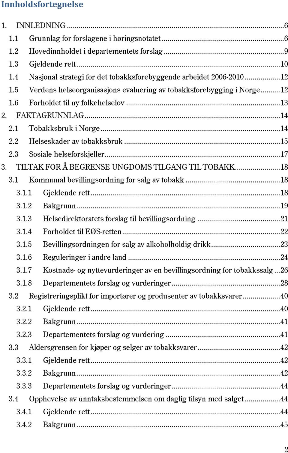 FAKTAGRUNNLAG... 14 2.1 Tobakksbruk i Norge... 14 2.2 Helseskader av tobakksbruk... 15 2.3 Sosiale helseforskjeller... 17 3. TILTAK FOR Å BEGRENSE UNGDOMS TILGANG TIL TOBAKK... 18 3.