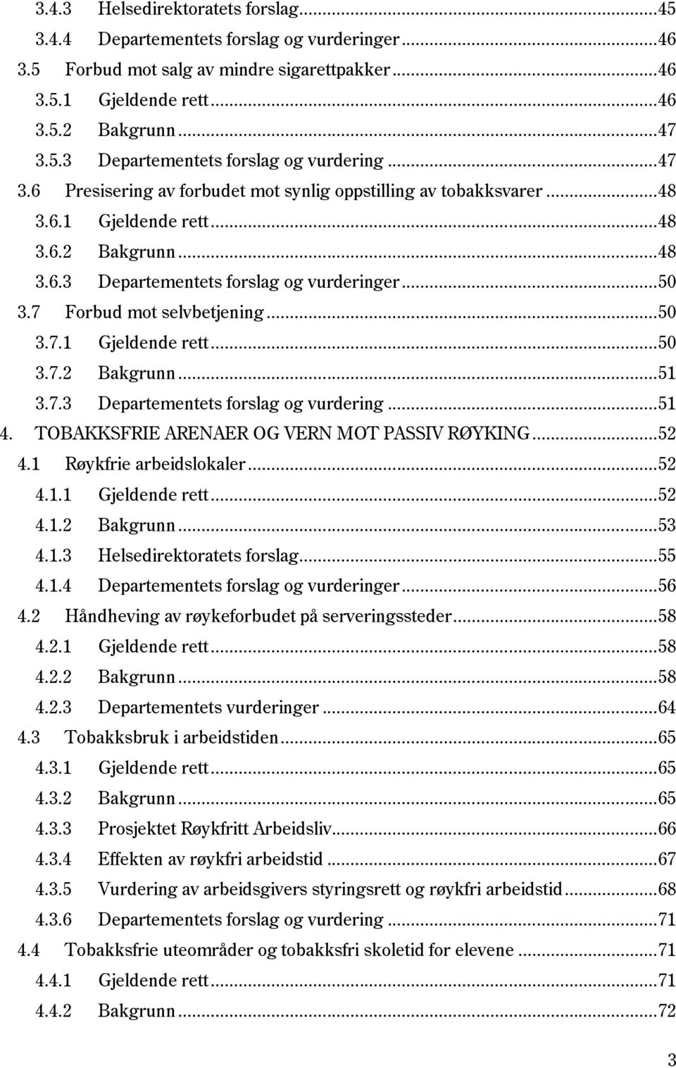 7 Forbud mot selvbetjening... 50 3.7.1 Gjeldende rett... 50 3.7.2 Bakgrunn... 51 3.7.3 Departementets forslag og vurdering... 51 4. TOBAKKSFRIE ARENAER OG VERN MOT PASSIV RØYKING... 52 4.