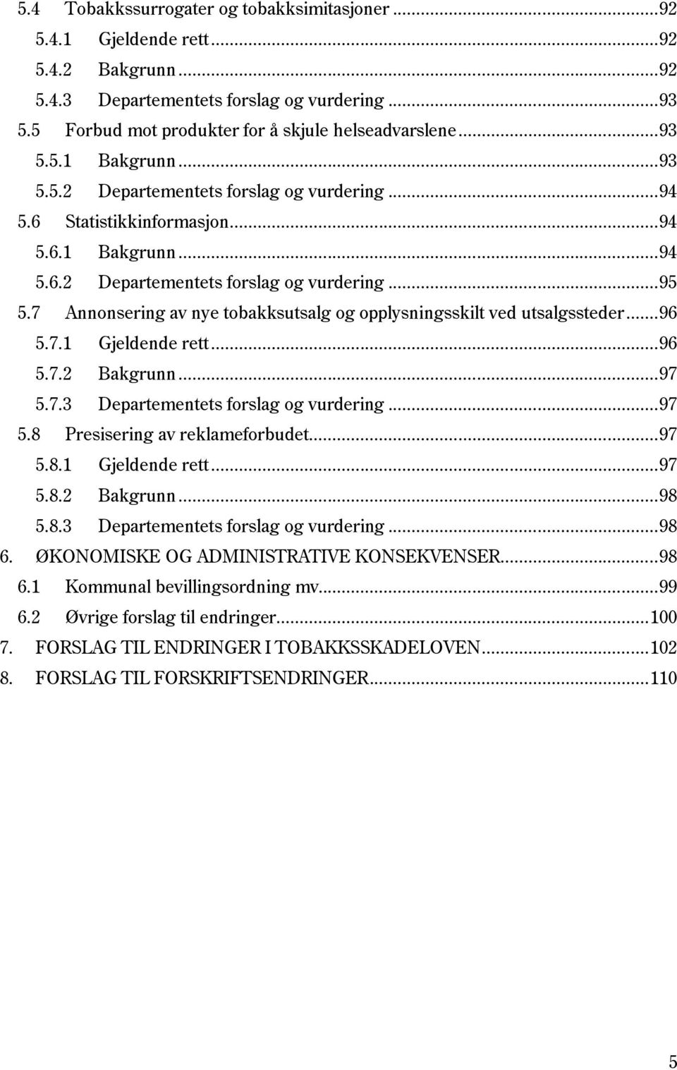 7 Annonsering av nye tobakksutsalg og opplysningsskilt ved utsalgssteder... 96 5.7.1 Gjeldende rett... 96 5.7.2 Bakgrunn... 97 5.7.3 Departementets forslag og vurdering... 97 5.8 Presisering av reklameforbudet.