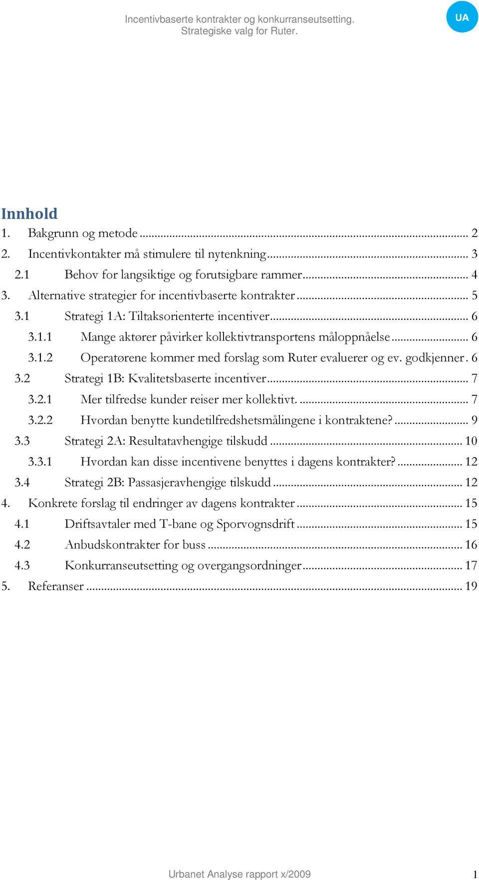 6 3.2 Strategi 1B: Kvalitetsbaserte incentiver... 7 3.2.1 Mer tilfredse kunder reiser mer kollektivt.... 7 3.2.2 Hvordan benytte kundetilfredshetsmålingene i kontraktene?... 9 3.