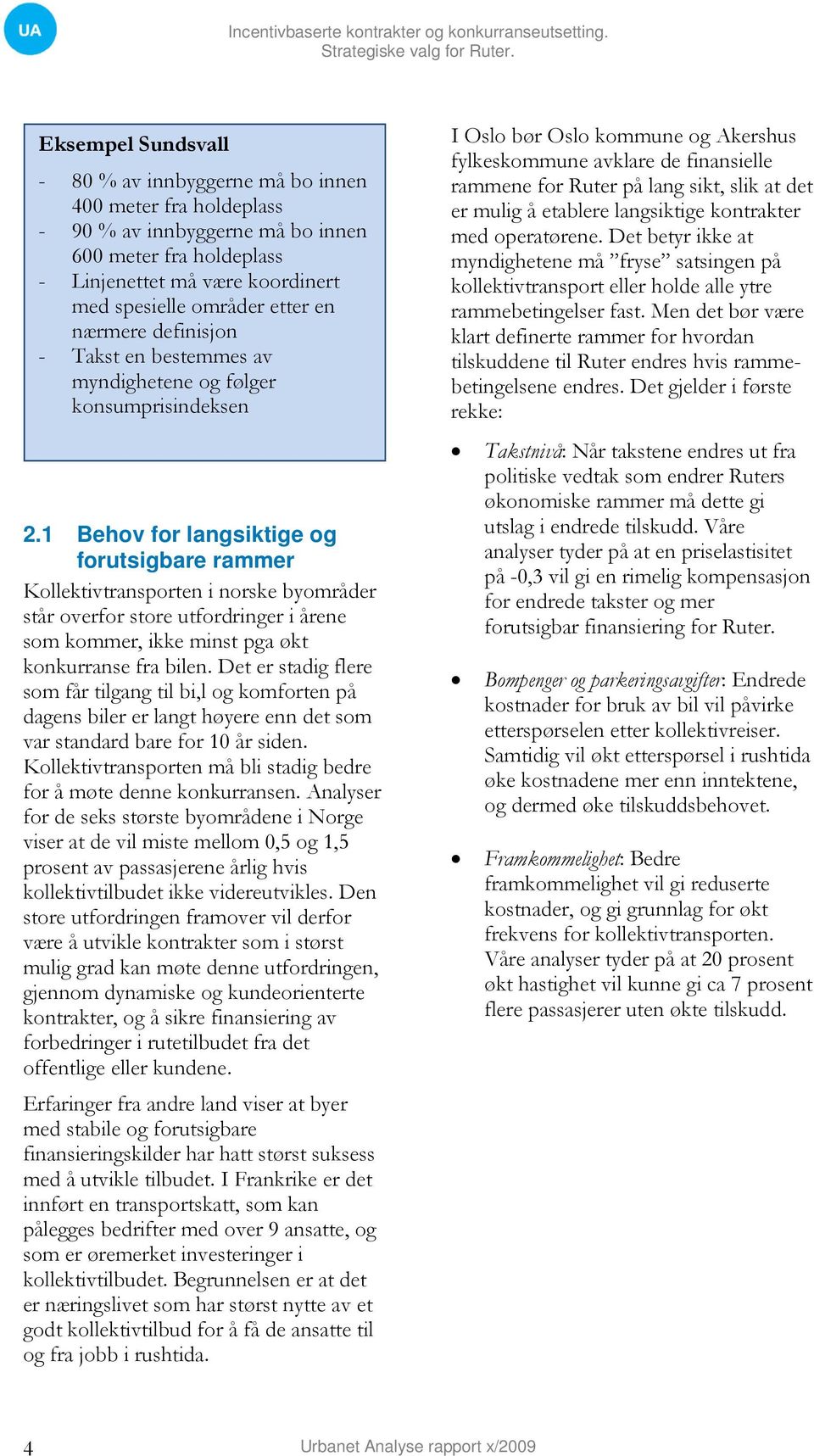 1 Behov for langsiktige og forutsigbare rammer Kollektivtransporten i norske byområder står overfor store utfordringer i årene som kommer, ikke minst pga økt konkurranse fra bilen.