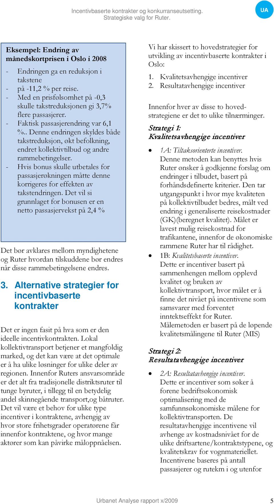 - Hvis bonus skulle utbetales for passasjerøkningen måtte denne korrigeres for effekten av takstendringen.