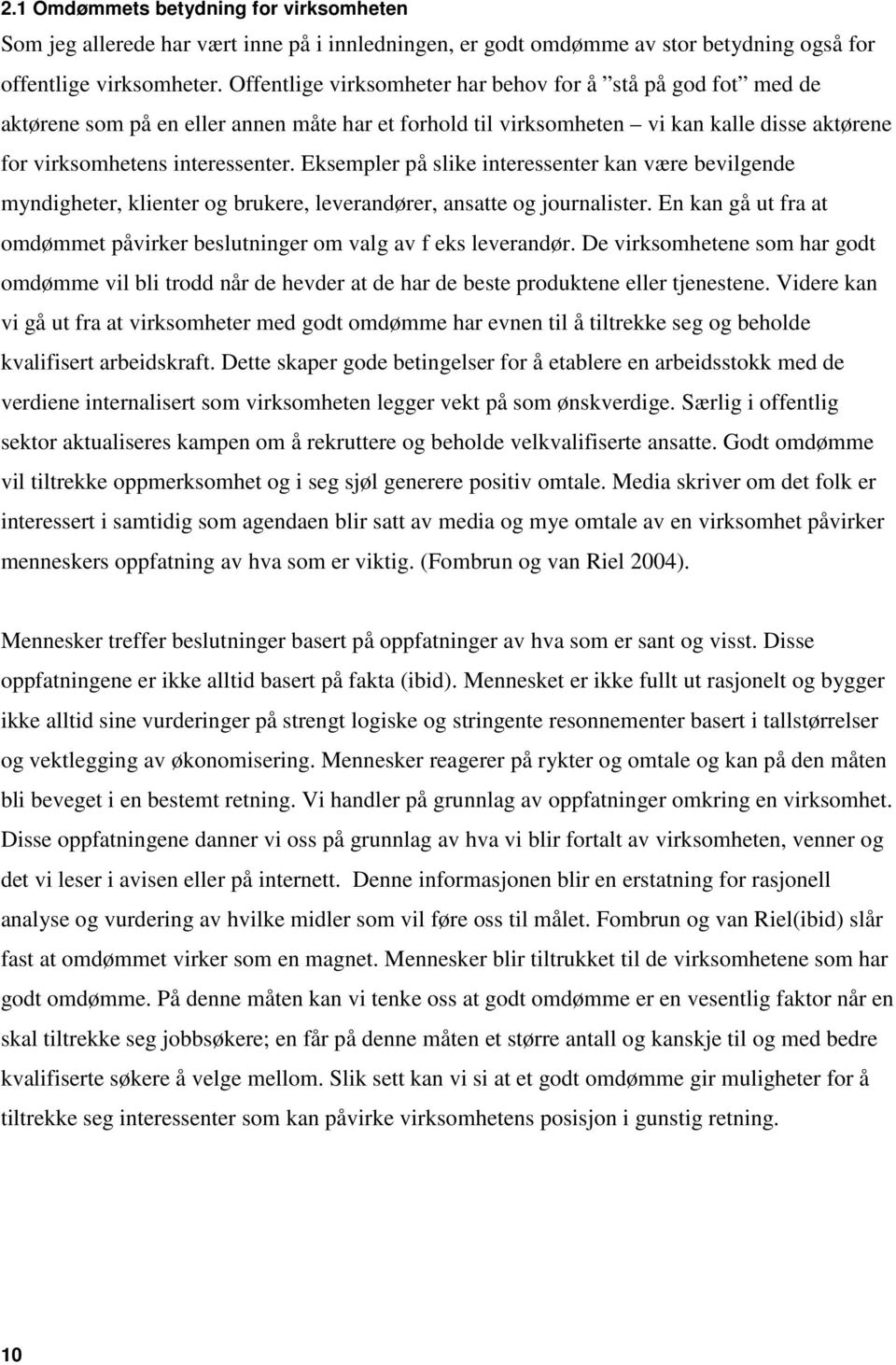 Eksempler på slike interessenter kan være bevilgende myndigheter, klienter og brukere, leverandører, ansatte og journalister.