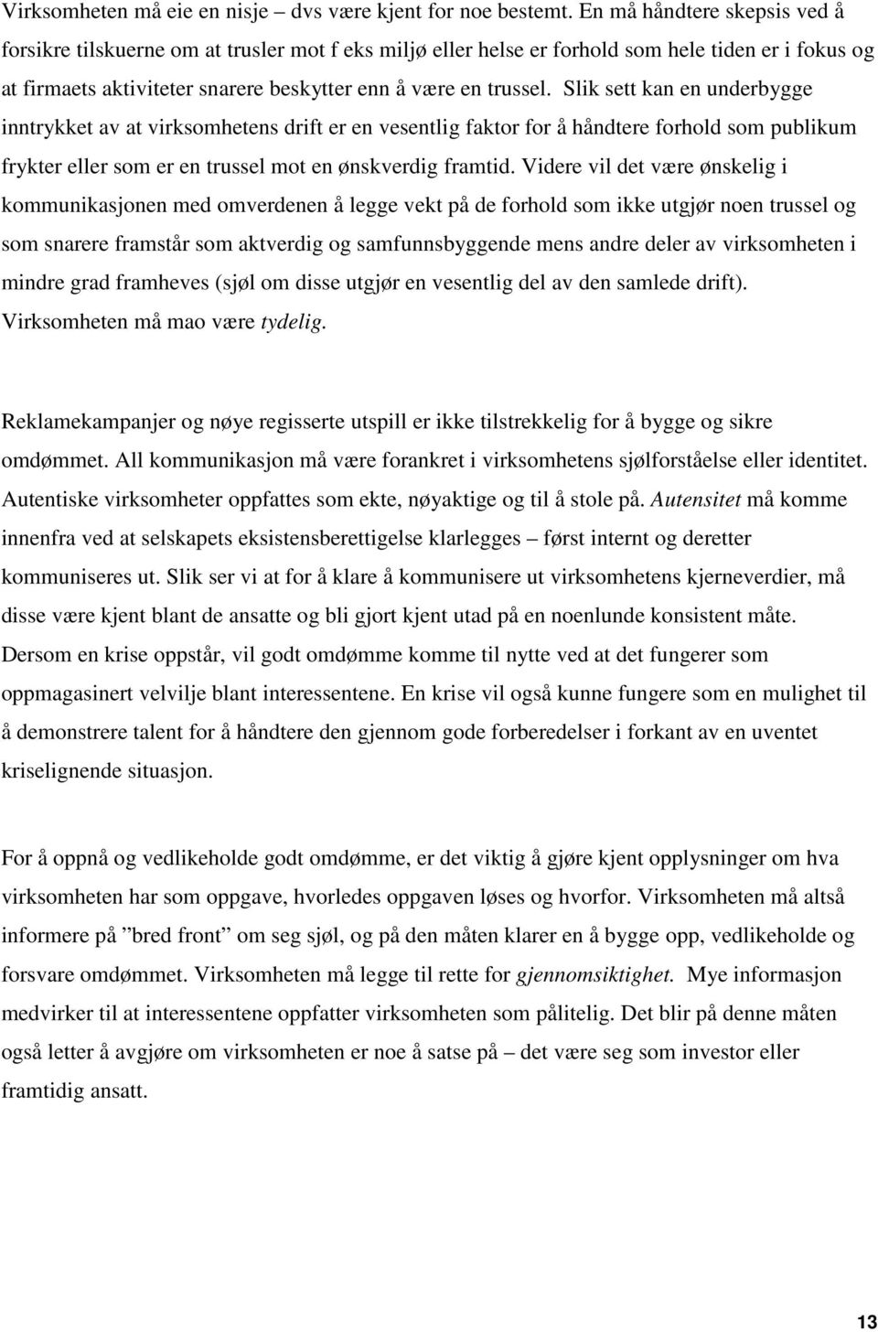 Slik sett kan en underbygge inntrykket av at virksomhetens drift er en vesentlig faktor for å håndtere forhold som publikum frykter eller som er en trussel mot en ønskverdig framtid.