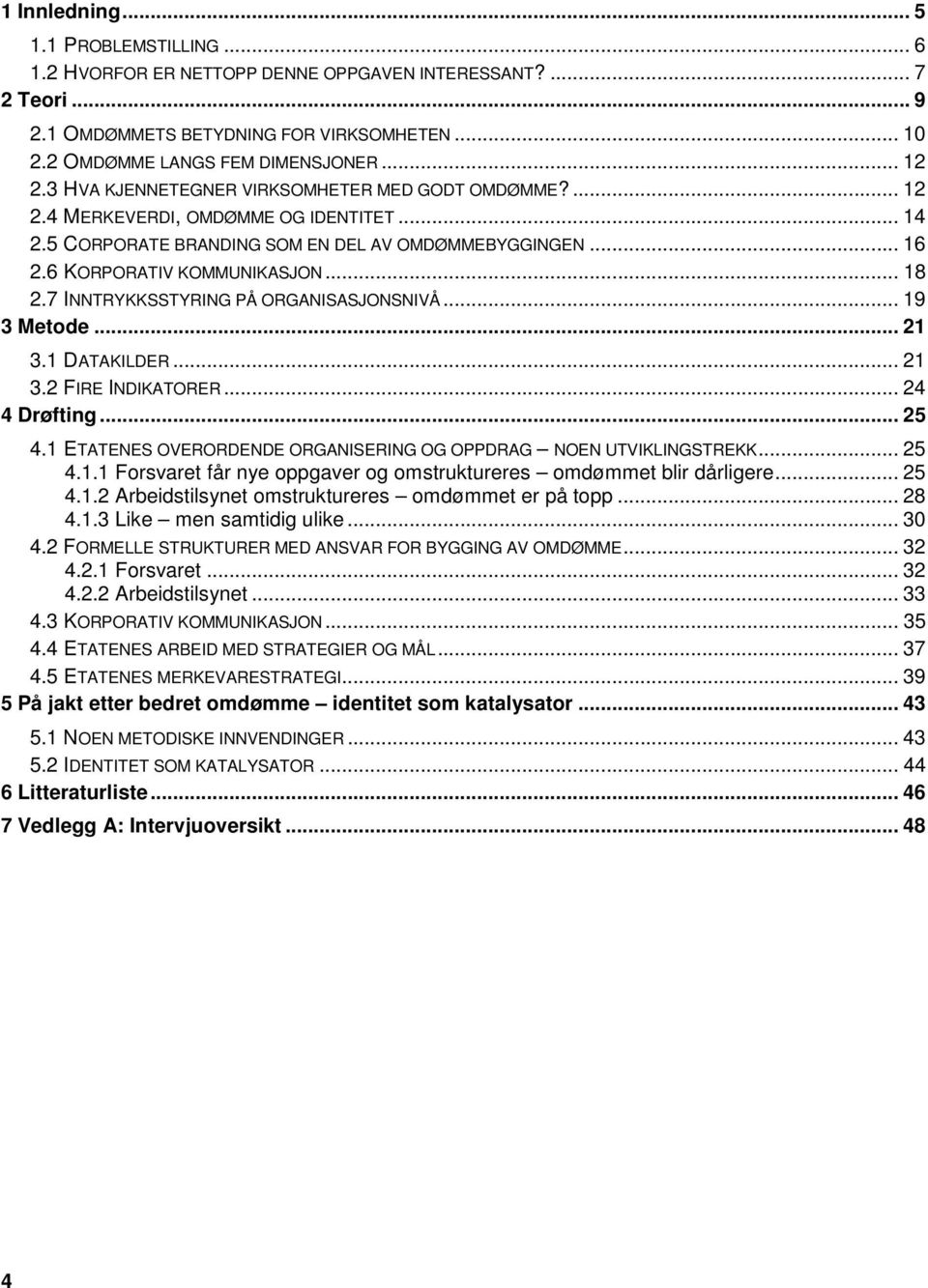 7 INNTRYKKSSTYRING PÅ ORGANISASJONSNIVÅ... 19 3 Metode... 21 3.1 DATAKILDER... 21 3.2 FIRE INDIKATORER... 24 4 Drøfting... 25 4.1 ETATENES OVERORDENDE ORGANISERING OG OPPDRAG NOEN UTVIKLINGSTREKK.