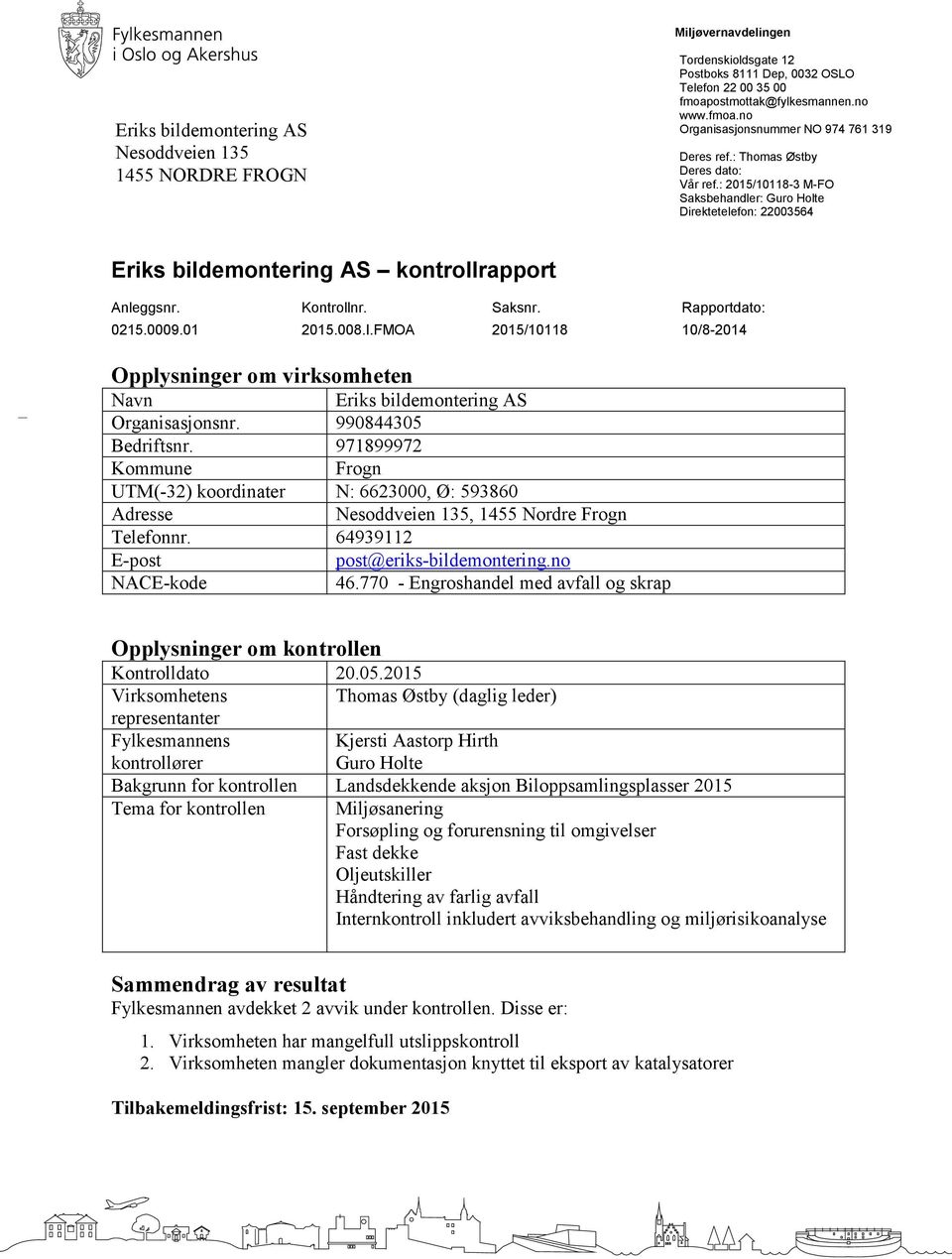 : 2015/10118-3 M-FO Saksbehandler: Guro Holte Direktetelefon: 22003564 Eriks bildemontering AS kontrollrapport Anleggsnr. Kontrollnr. Saksnr. Rapportdato: 0215.0009.01 2015.008.I.