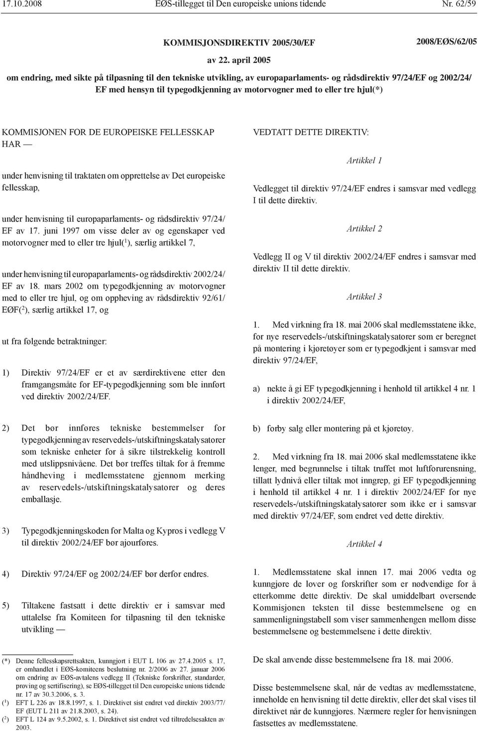 hjul(*) KOMMISJONEN FOR DE EUROPEISKE FELLESSKAP HAR under henvisning til traktaten om opprettelse av Det europeiske fellesskap, under henvisning til europaparlaments- og rådsdirektiv 97/24/ EF av 17.