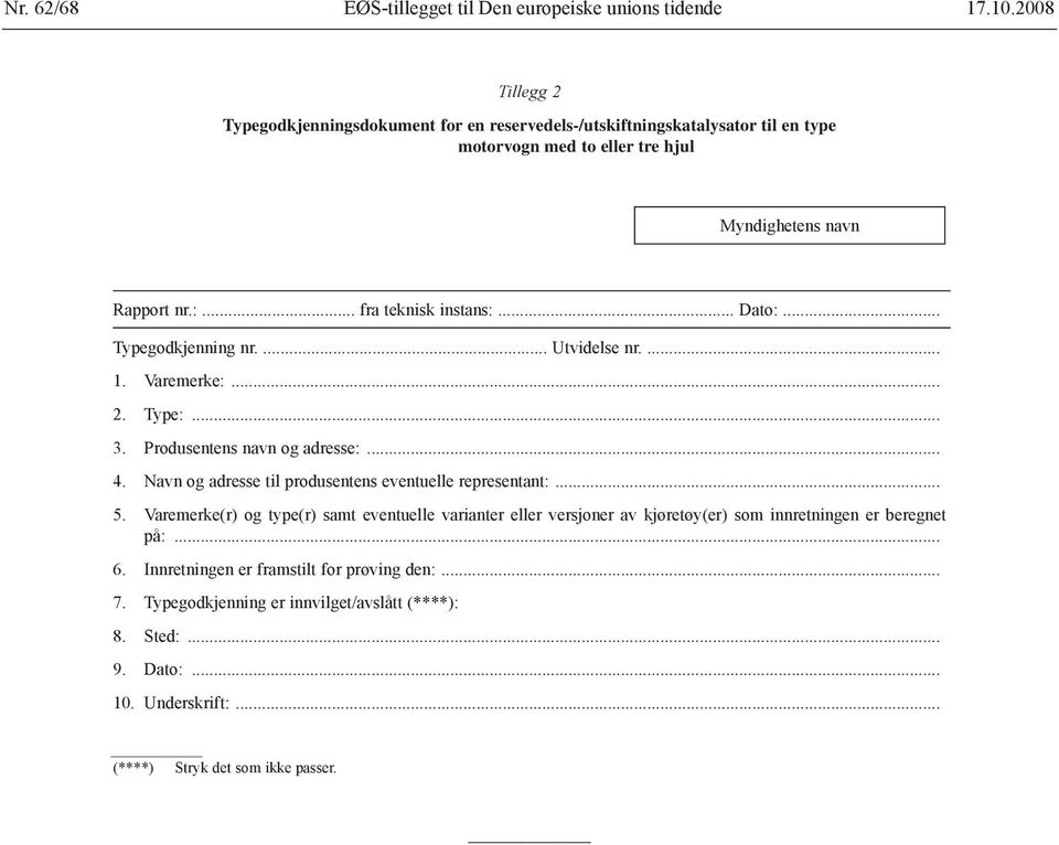 .. Dato:... Typegodkjenning nr.... Utvidelse nr.... 1. Varemerke:... 2. Type:... 3. Produsentens navn og adresse:... 4. Navn og adresse til produsentens eventuelle representant:... 5.