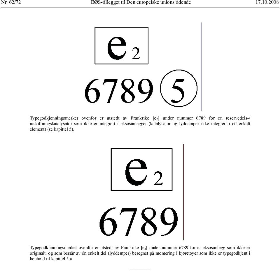 er integrert i eksosanlegget (katalysator og lyddemper ikke integrert i ett enkelt element) (se kapittel 5).