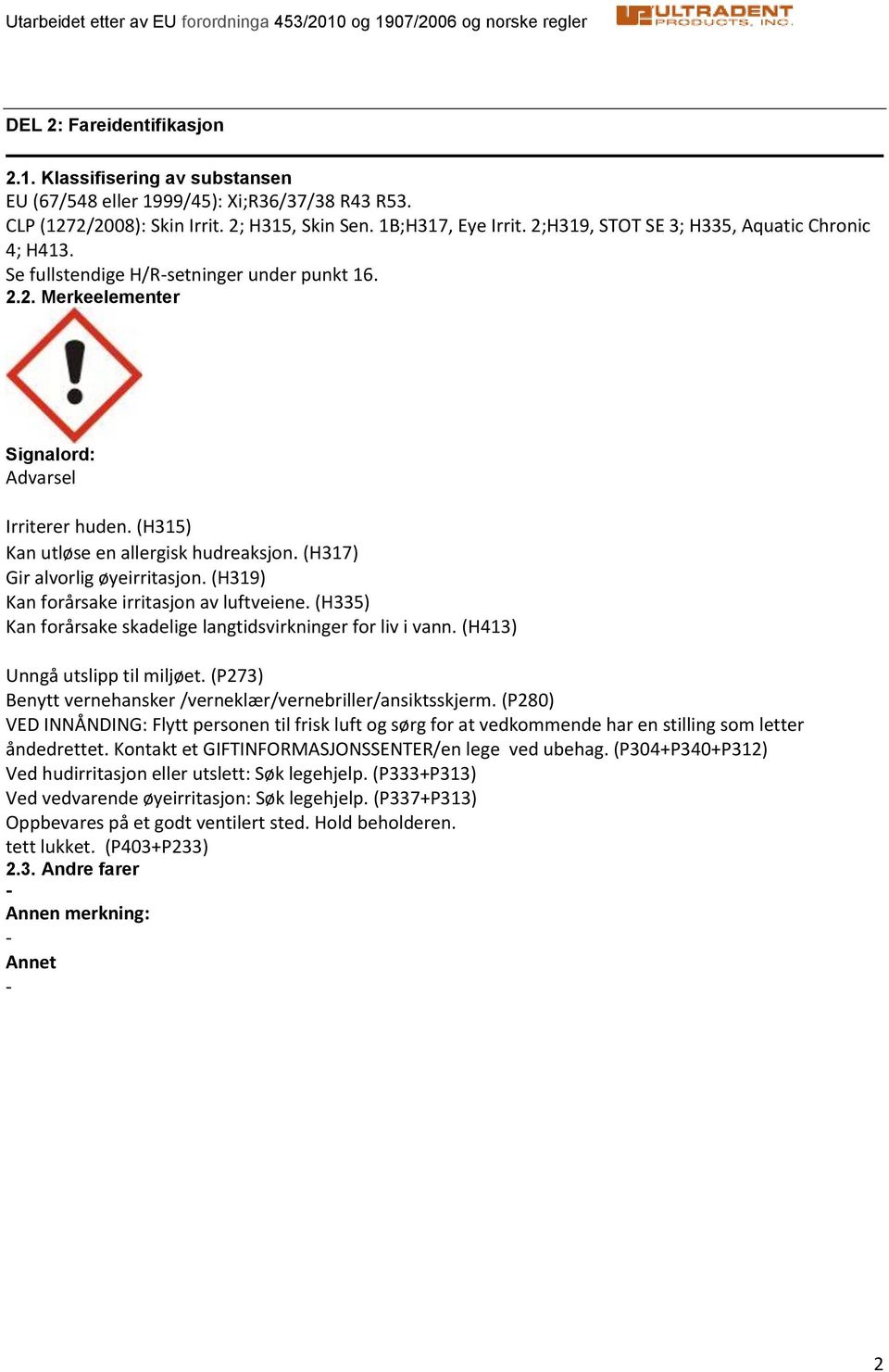 (H317) Gir alvorlig øyeirritasjon. (H319) Kan forårsake irritasjon av luftveiene. (H335) Kan forårsake skadelige langtidsvirkninger for liv i vann. (H413) Unngå utslipp til miljøet.