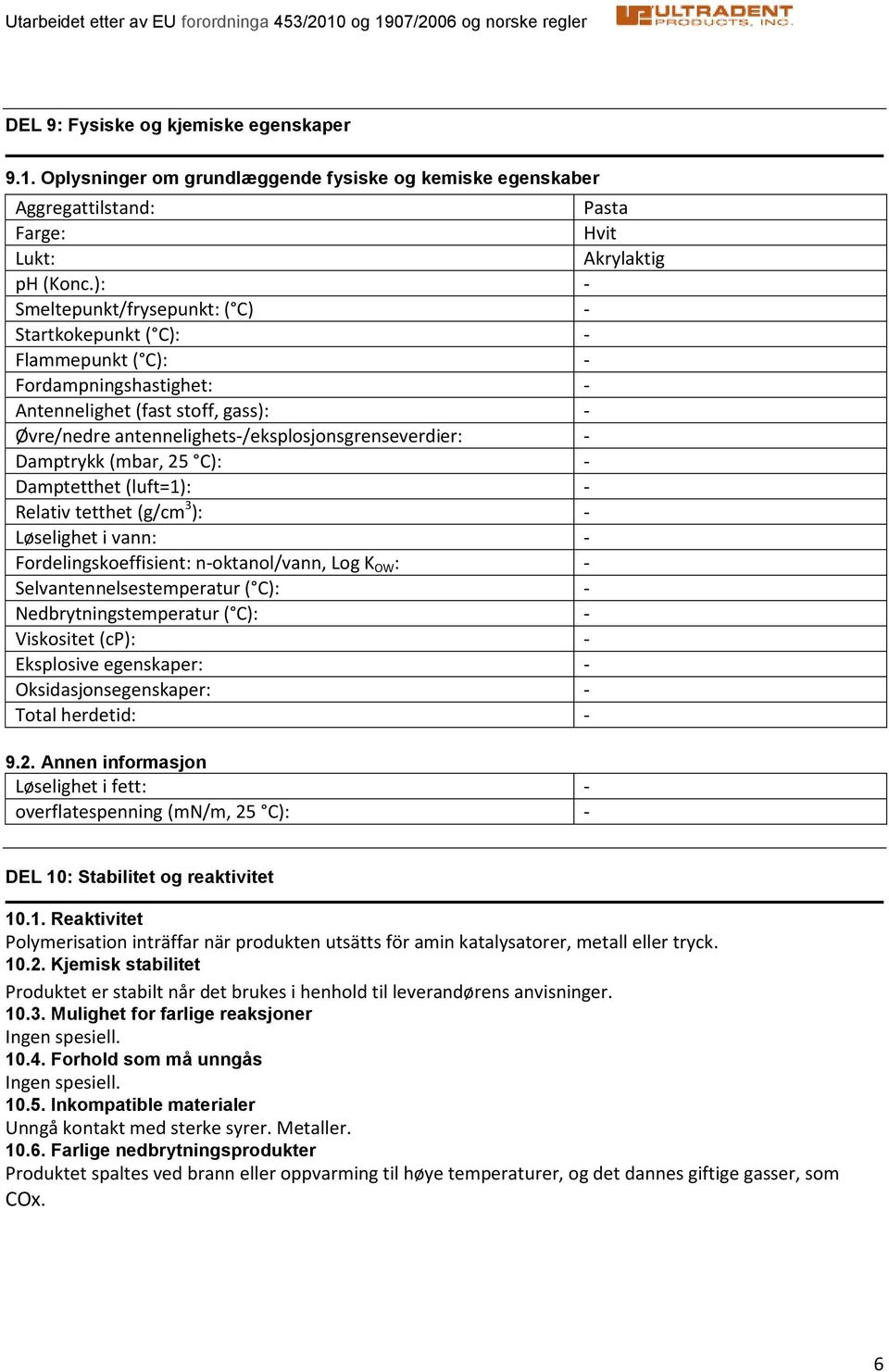 C): Damptetthet (luft=1): Relativ tetthet (g/cm 3 ): Løselighet i vann: Fordelingskoeffisient: noktanol/vann, Log K OW : Selvantennelsestemperatur ( C): Nedbrytningstemperatur ( C): Viskositet (cp):