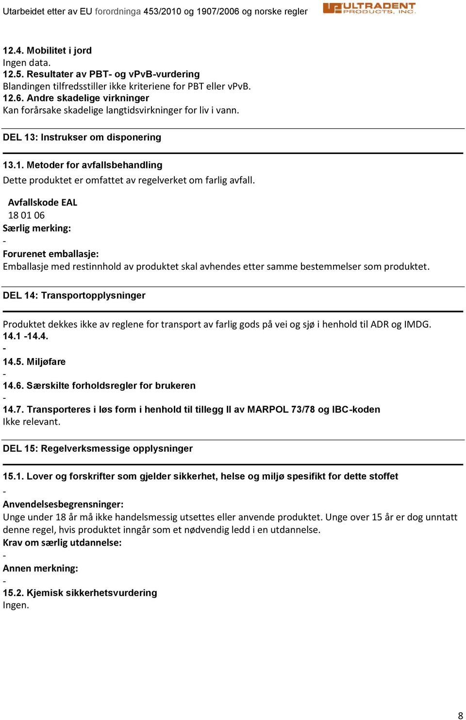 Avfallskode EAL 18 01 06 Særlig merking: Forurenet emballasje: Emballasje med restinnhold av produktet skal avhendes etter samme bestemmelser som produktet.