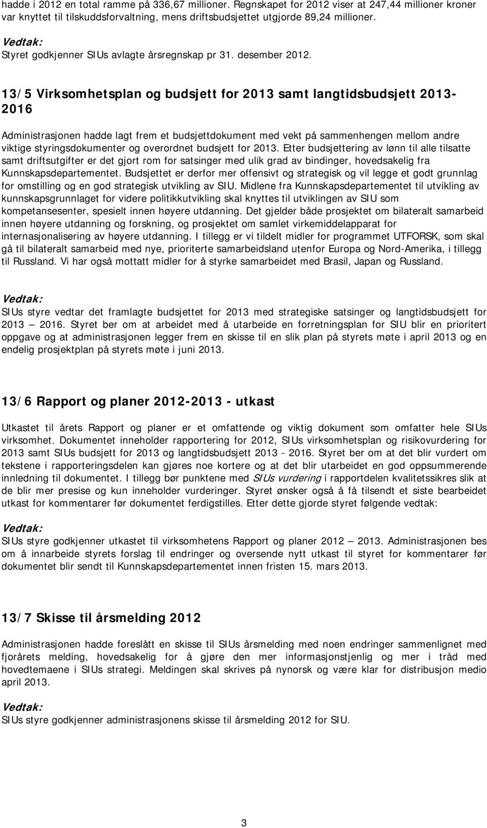 13/5 Virksomhetsplan og budsjett for 2013 samt langtidsbudsjett 2013-2016 Administrasjonen hadde lagt frem et budsjettdokument med vekt på sammenhengen mellom andre viktige styringsdokumenter og