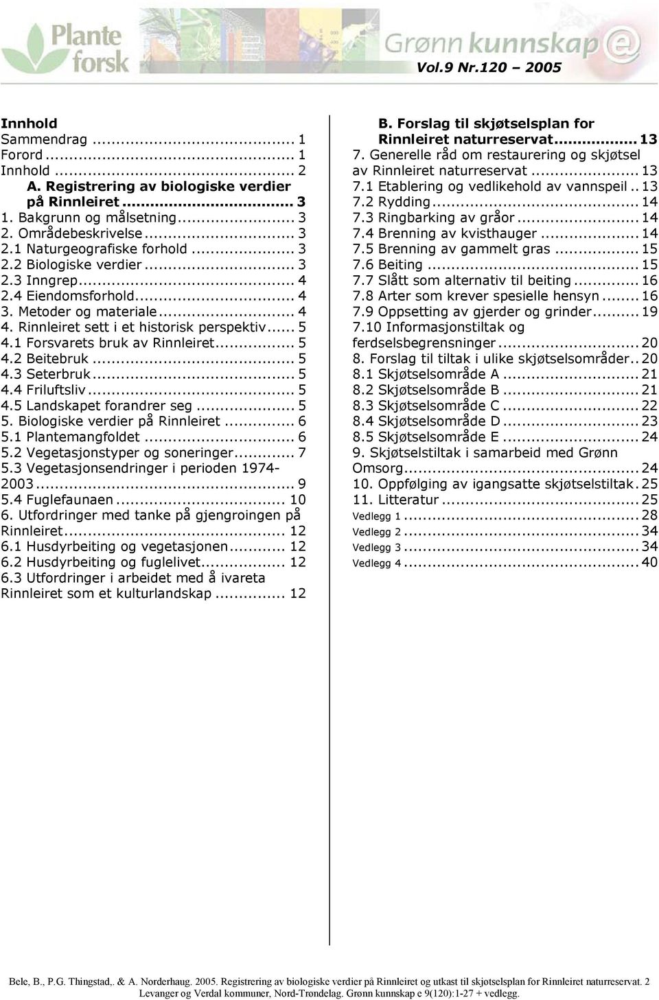 .. 5 4.4 Friluftsliv... 5 4.5 Landskapet forandrer seg... 5 5. Biologiske verdier på Rinnleiret... 6 5.1 Plantemangfoldet... 6 5.2 Vegetasjonstyper og soneringer... 7 5.