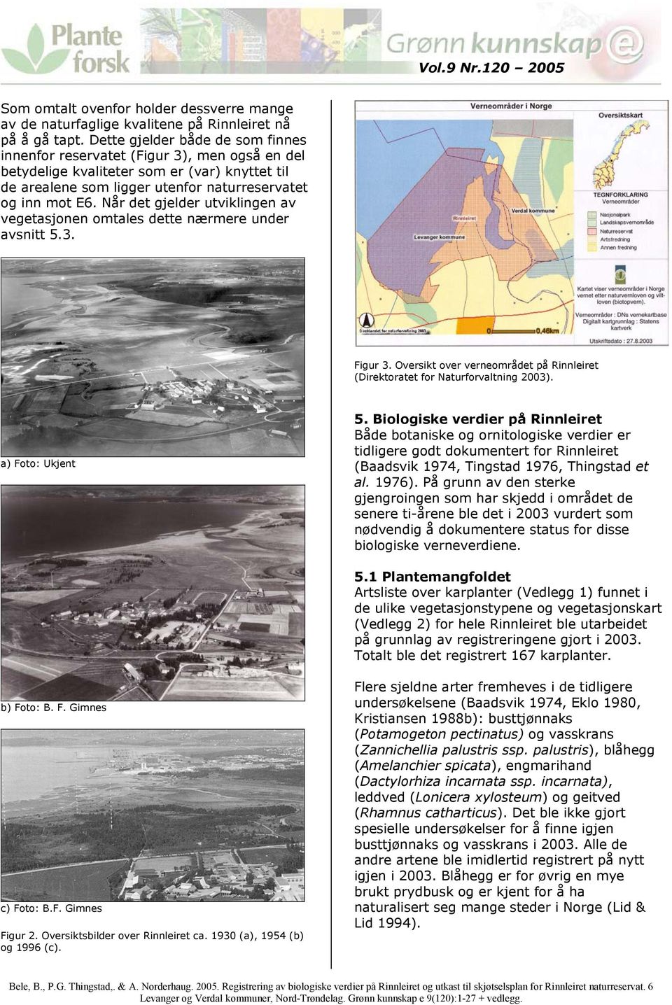 Når det gjelder utviklingen av vegetasjonen omtales dette nærmere under avsnitt 5.3. Figur 3. Oversikt over verneområdet på Rinnleiret (Direktoratet for Naturforvaltning 2003). a) Foto: Ukjent 5.