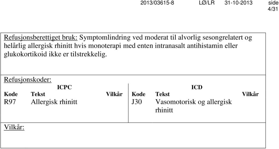 antihistamin eller glukokortikoid ikke er tilstrekkelig.