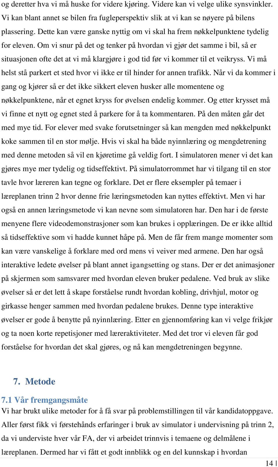 Om vi snur på det og tenker på hvordan vi gjør det samme i bil, så er situasjonen ofte det at vi må klargjøre i god tid før vi kommer til et veikryss.