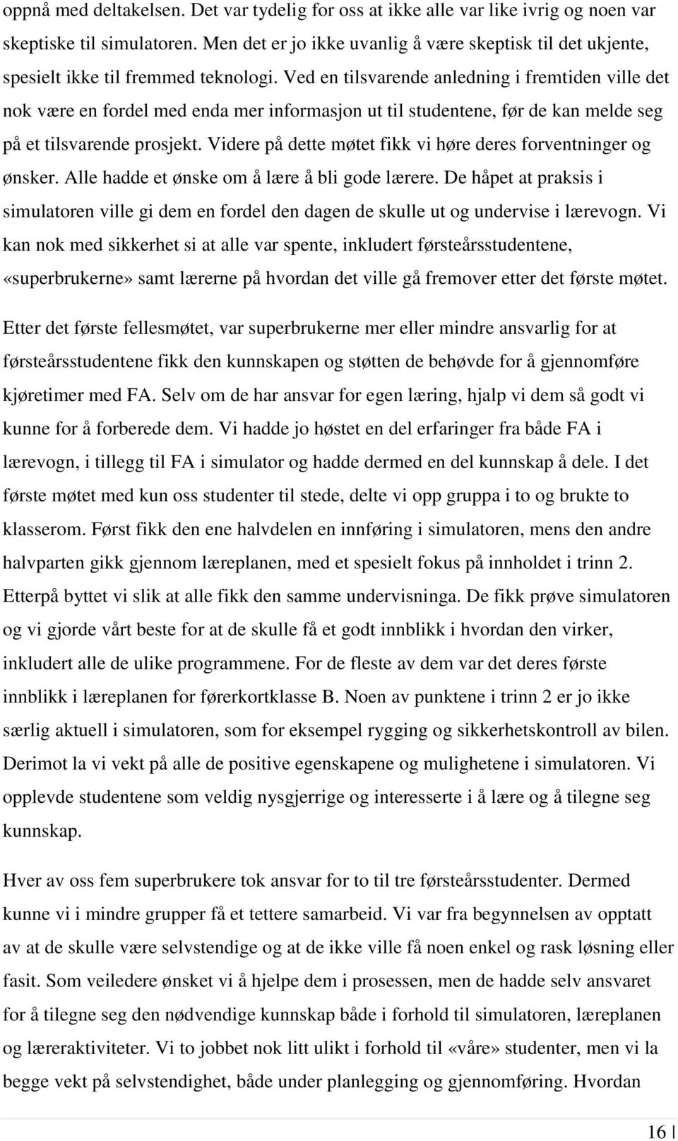 Ved en tilsvarende anledning i fremtiden ville det nok være en fordel med enda mer informasjon ut til studentene, før de kan melde seg på et tilsvarende prosjekt.