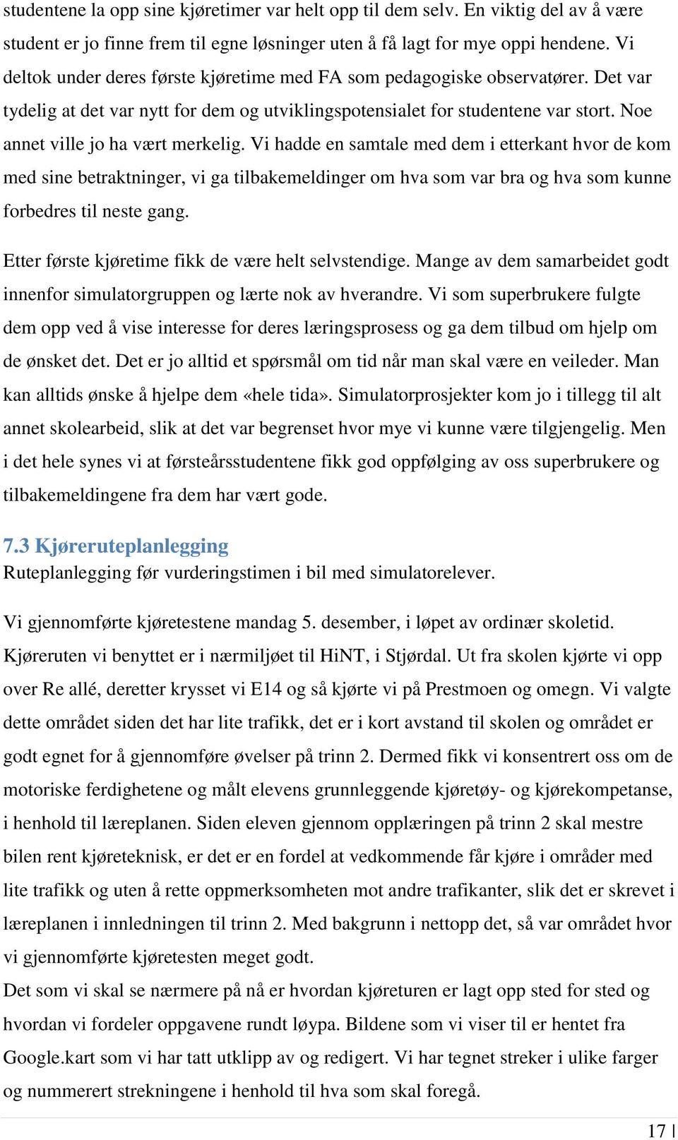 Noe annet ville jo ha vært merkelig. Vi hadde en samtale med dem i etterkant hvor de kom med sine betraktninger, vi ga tilbakemeldinger om hva som var bra og hva som kunne forbedres til neste gang.