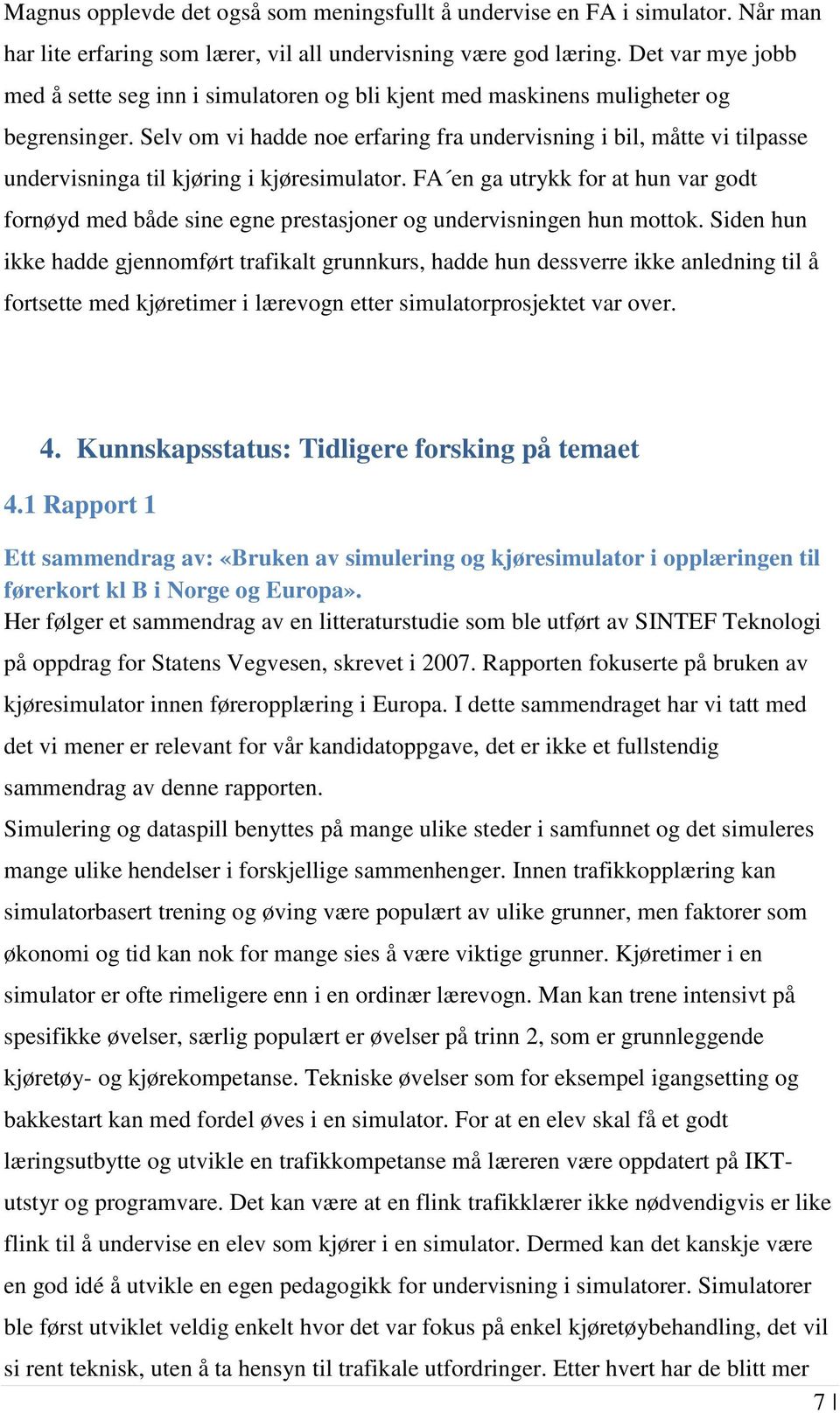 Selv om vi hadde noe erfaring fra undervisning i bil, måtte vi tilpasse undervisninga til kjøring i kjøresimulator.