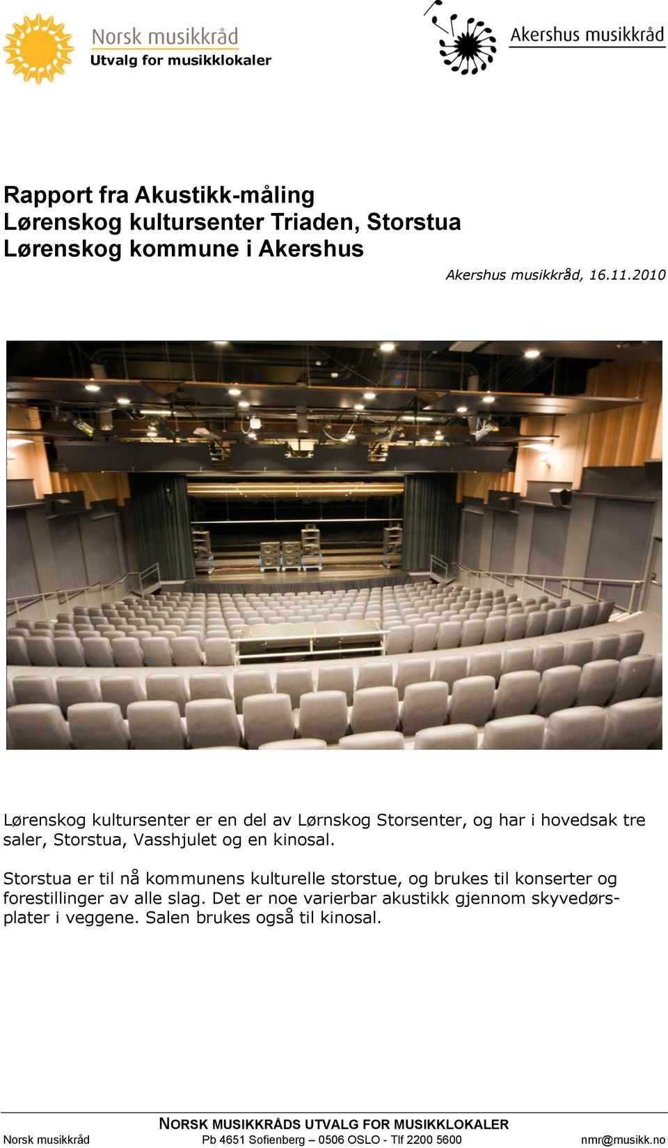 Storstua er til nå kommunens kulturelle storstue, og brukes til konserter og forestillinger av alle slag.