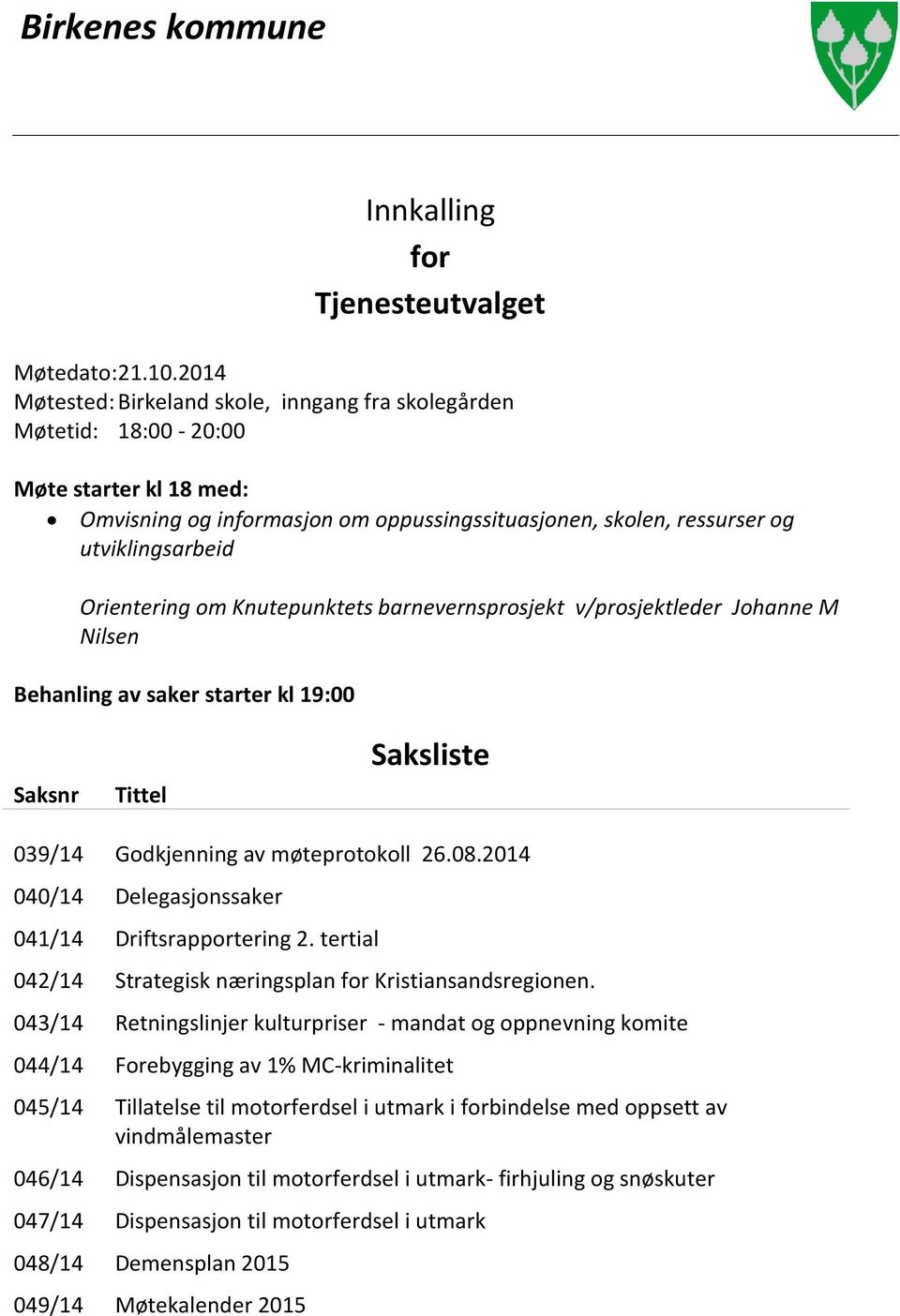 Orientering om Knutepunktets barnevernsprosjekt v/prosjektleder Johanne M Nilsen Behanling av saker starter kl 19:00 Saksnr Tittel Saksliste 039/14 Godkjenning av møteprotokoll 26.08.