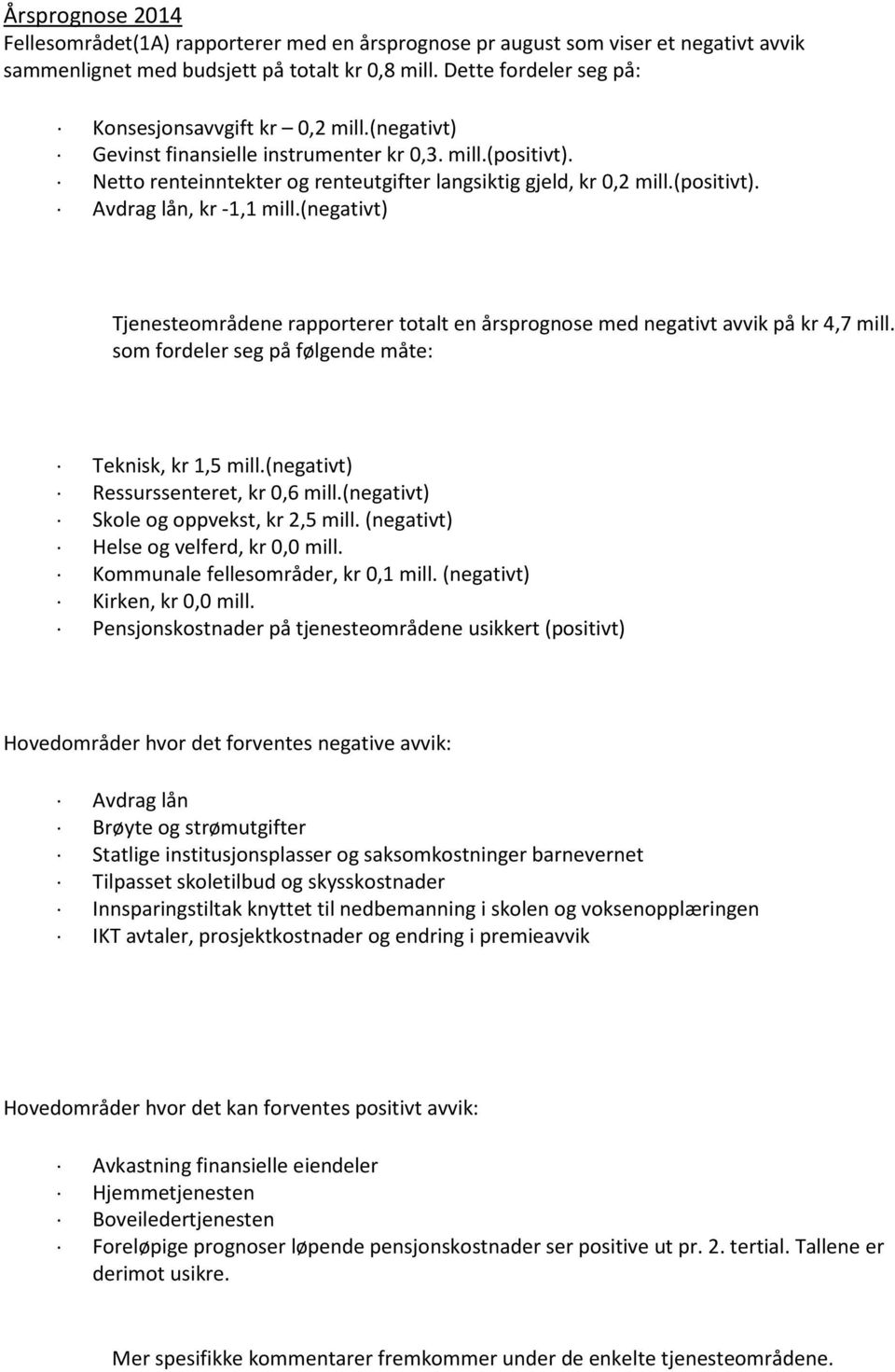 (positivt). Avdrag lån, kr -1,1 mill.(negativt) Tjenesteområdene rapporterer totalt en årsprognose med negativt avvik på kr 4,7 mill. som fordeler seg på følgende måte: Teknisk, kr 1,5 mill.