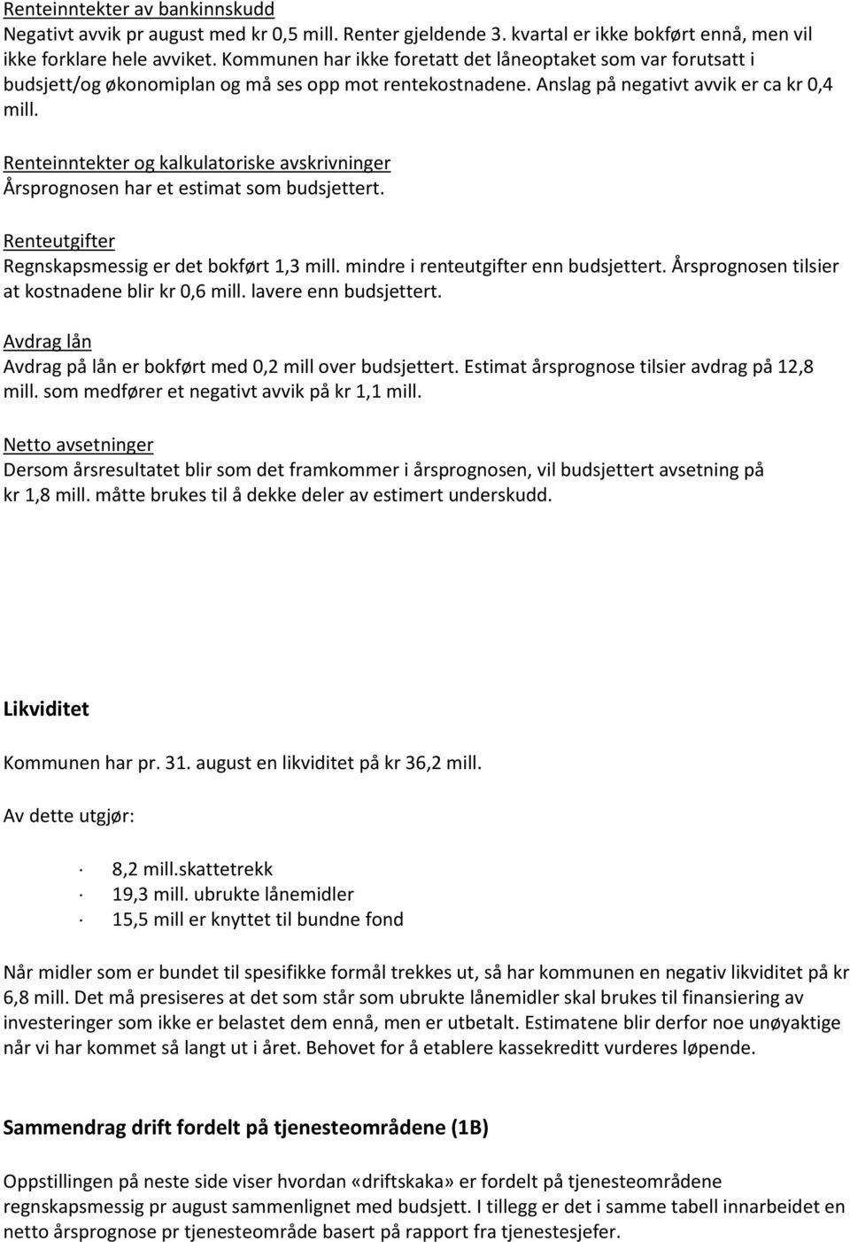 Renteinntekter og kalkulatoriske avskrivninger Årsprognosen har et estimat som budsjettert. Renteutgifter Regnskapsmessig er det bokført 1,3 mill. mindre i renteutgifter enn budsjettert.