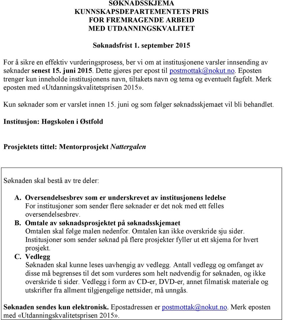 ut.no. Eposten trenger kun inneholde institusjonens navn, tiltakets navn og tema og eventuelt fagfelt. Merk eposten med «Utdanningskvalitetsprisen 2015». Kun søknader som er varslet innen 15.