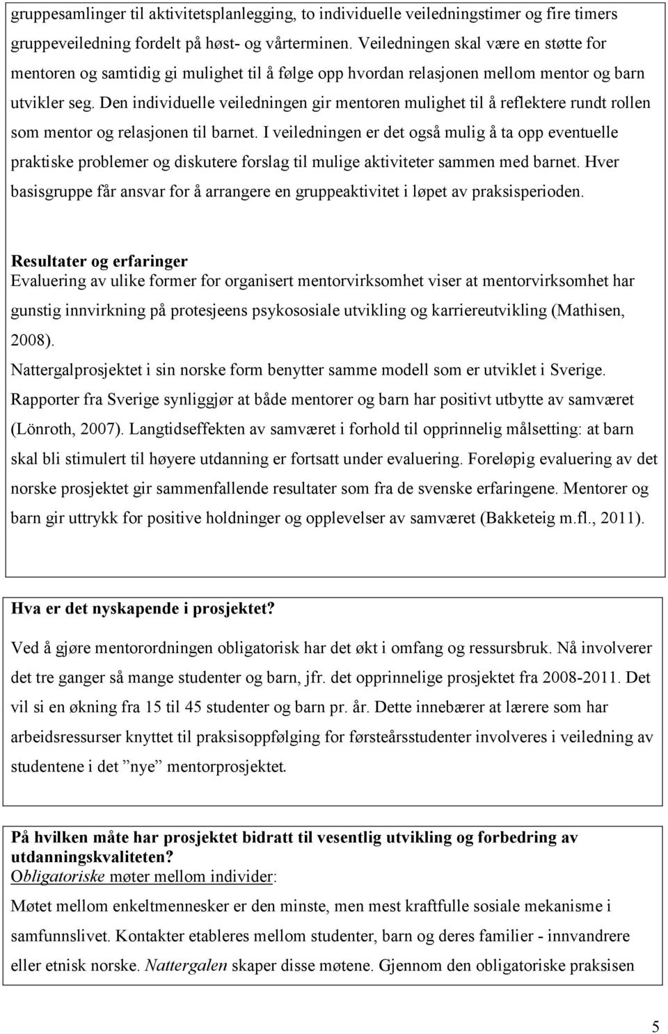 Den individuelle veiledningen gir mentoren mulighet til å reflektere rundt rollen som mentor og relasjonen til barnet.