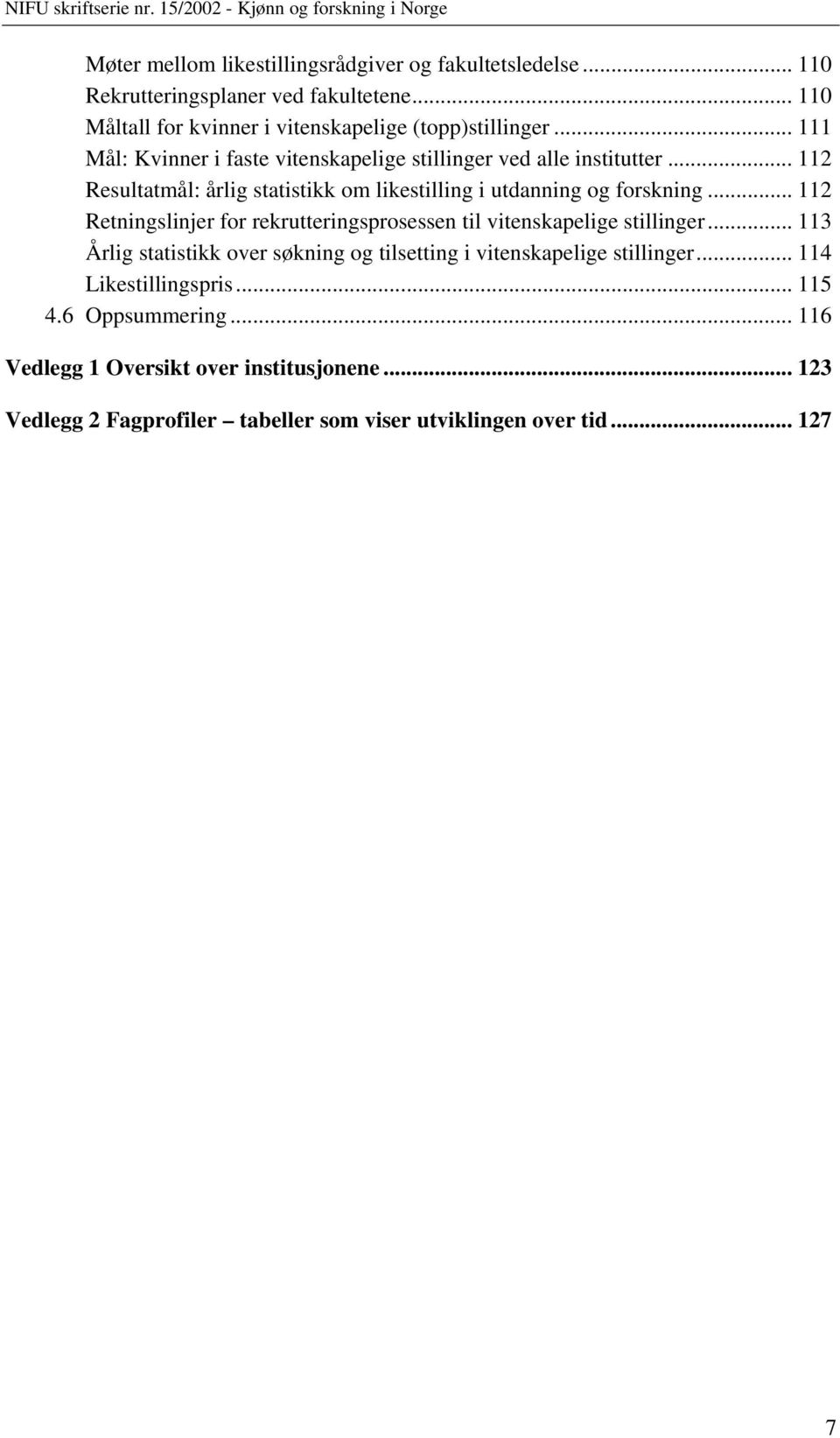 .. 112 Retningslinjer for rekrutteringsprosessen til vitenskapelige stillinger... 113 Årlig statistikk over søkning og tilsetting i vitenskapelige stillinger.