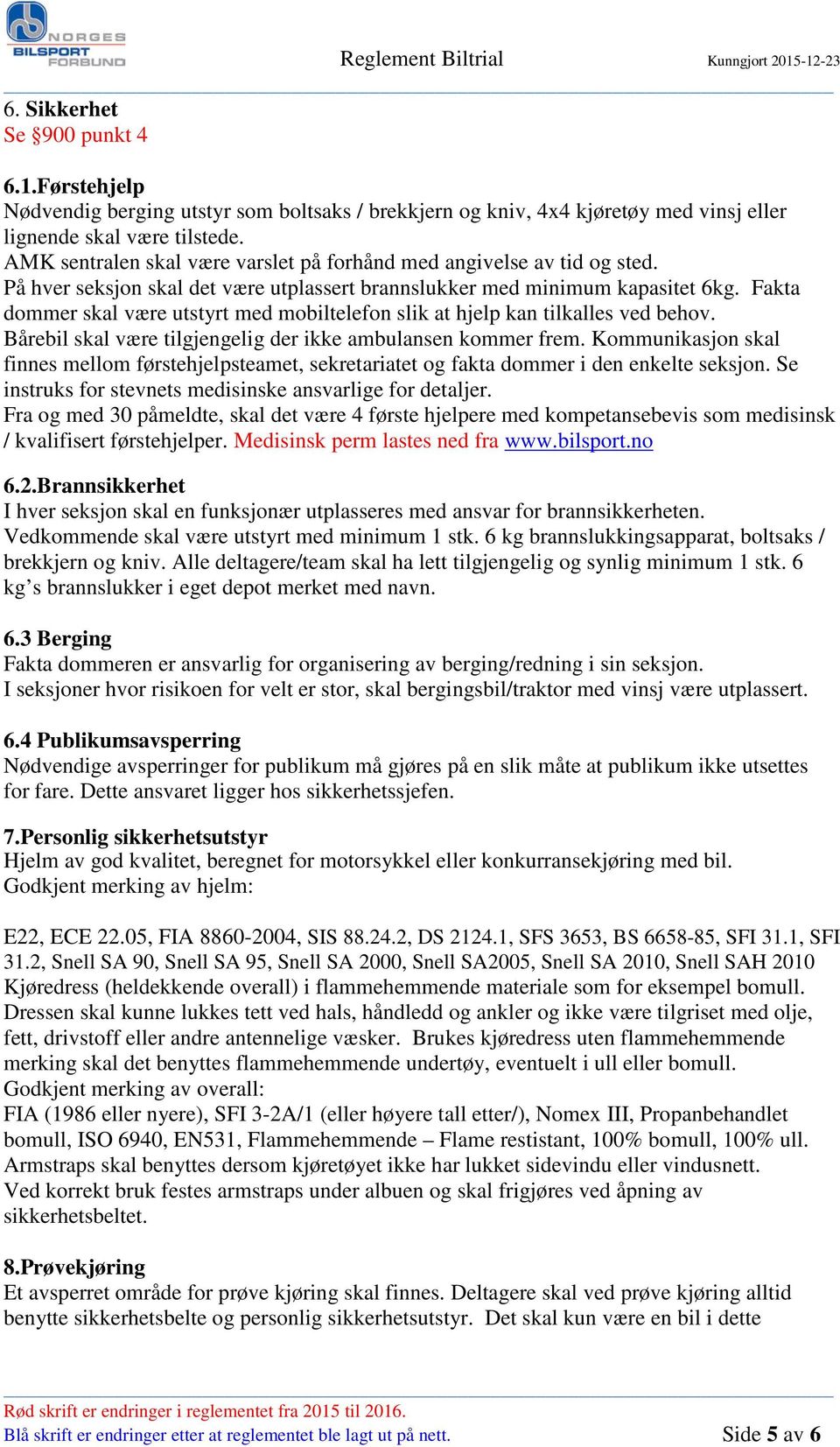 Fakta dommer skal være utstyrt med mobiltelefon slik at hjelp kan tilkalles ved behov. Bårebil skal være tilgjengelig der ikke ambulansen kommer frem.