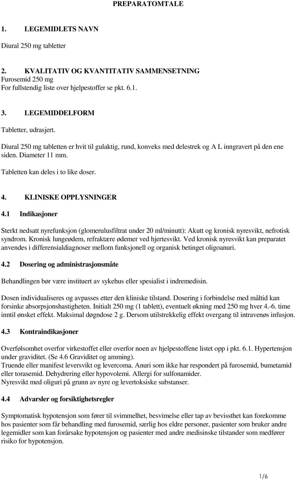 4. KLINISKE OPPLYSNINGER 4.1 Indikasjoner Sterkt nedsatt nyrefunksjon (glomerulusfiltrat under 20 ml/minutt): Akutt og kronisk nyresvikt, nefrotisk syndrom.