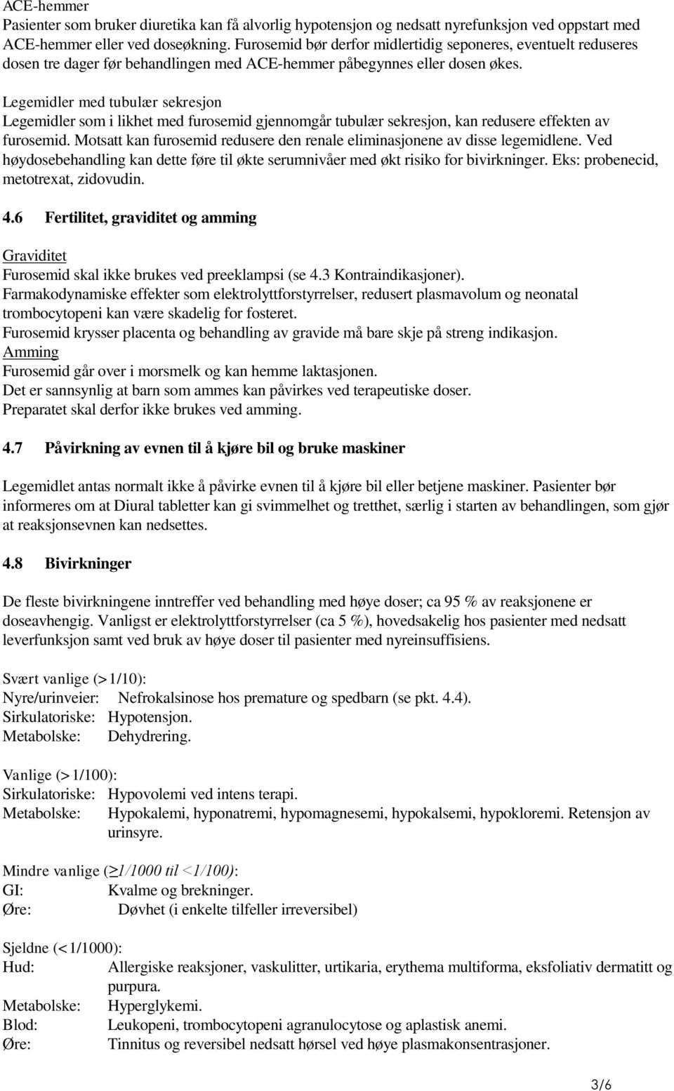 Legemidler med tubulær sekresjon Legemidler som i likhet med furosemid gjennomgår tubulær sekresjon, kan redusere effekten av furosemid.