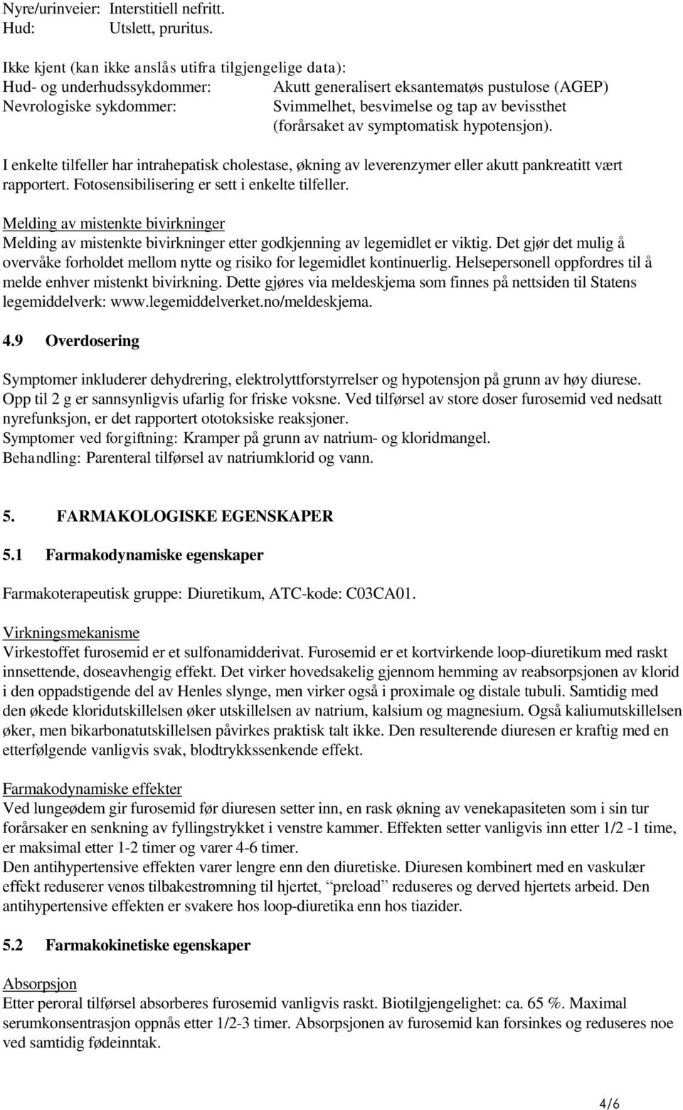 bevissthet (forårsaket av symptomatisk hypotensjon). I enkelte tilfeller har intrahepatisk cholestase, økning av leverenzymer eller akutt pankreatitt vært rapportert.