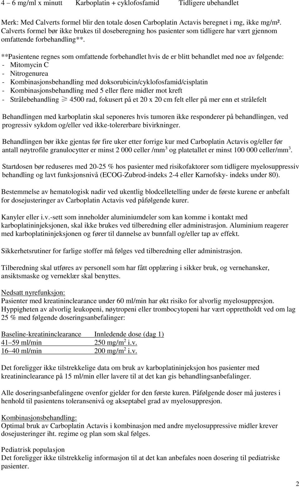 **Pasientene regnes som omfattende forbehandlet hvis de er blitt behandlet med noe av følgende: - Mitomycin C - Nitrogenurea - Kombinasjonsbehandling med doksorubicin/cyklofosfamid/cisplatin -