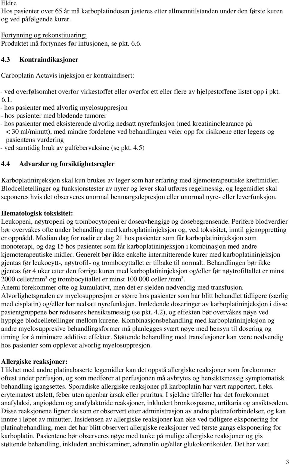 3 Kontraindikasjoner Carboplatin Actavis injeksjon er kontraindisert: - ved overfølsomhet overfor virkestoffet eller overfor ett eller flere av hjelpestoffene listet opp i pkt. 6.1.